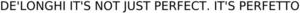 Image for mark 1886729 DE'LONGHI IT'S NOT JUST PERFECT. IT'S PERFETTO