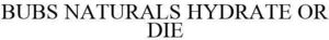 Image for mark 1843620 BUBS NATURALS HYDRATE OR DIE