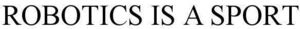 Image for mark 1858057 ROBOTICS IS A SPORT