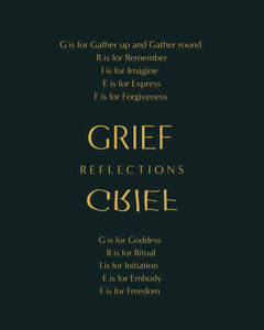 Image for mark UK00004221700 G IS FOR GATHER UP AND GATHER ROUND R IS FOR REMEMBER I IS FOR IMAGINE E IS FOR EXPRESS F IS FOR FORGIVENESS - GRIEF REFLECTIONS - G IS FOR GODDESS R IS FOR RITUAL I IS FOR INITIATION E IS FOR EMBODY F IS FOR FREEDOM