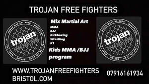 Image for mark UK00004208912_1of2_case_1of6 TROJAN FREE FIGHTERS
MIX MARTIAL ART WRESTLING WRESTLING MMA BJJ MIXED MARTIAL ARTS KICKBOXING WRESTLING K1 BRAZILIAN JIU JITSU KIDS MMA /BJJ PROGRAM MUAY THAI BOXING WWW.TROJANFREEFIGHTERS BRISTOL.COM 07916161934