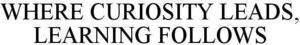 Image for mark 1909730 WHERE CURIOSITY LEADS, LEARNING FOLLOWS