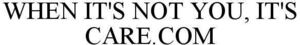 Image for mark 1913924 WHEN IT'S NOT YOU, IT'S CARE.COM