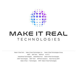 Image for mark UK00004382338 MAKE IT REAL TECHNOLOGIES 

MAKE IT REAL TECH MAKE IT REAL TECHNOLOGIES INC. MAKE IT REAL TECHNOLOGIES GROUP MIRT MIR TECH MIRTECH M.I.R.T. MAKEITREAL TECHNOLOGIES MAKEITREAL TECH MAKE-IT-REAL TECHNOLOGIES MIRT TECHNOLOGIES MIRT TECH MIRTECH SOLUTIONS REAL TECH BY MIRT MAKE IT REAL &mdash; TECHNOLOGIES MIRT MAKE IT REAL TECHNOLOGIES