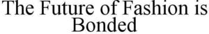 Image for mark 1929314 THE FUTURE OF FASHION IS BONDED