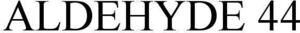 Image for mark 1927807 ALDEHYDE 44