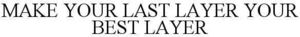 Image for mark 1939539 MAKE YOUR LAST LAYER YOUR BEST LAYER