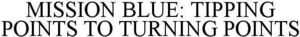 Image for mark 1940484 MISSION BLUE: TIPPING POINTS TO TURNING POINTS