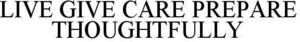 Image for mark 1891446 LIVE GIVE CARE PREPARE THOUGHTFULLY